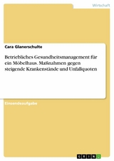 Betriebliches Gesundheitsmanagement für ein Möbelhaus. Maßnahmen gegen steigende Krankenstände und Unfallquoten - Cara Glanerschulte