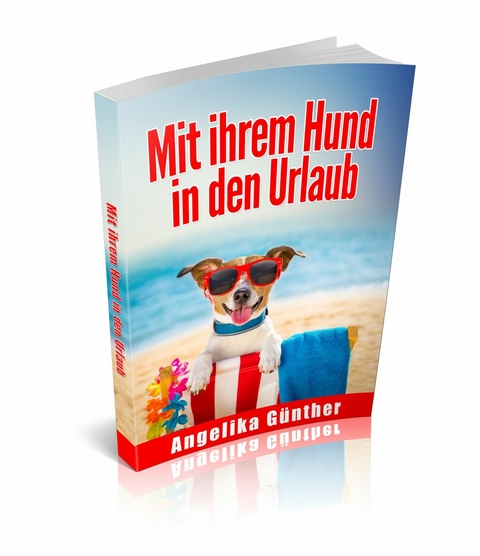 Mit Ihrem Hund in den Urlaub - Angelika Günther