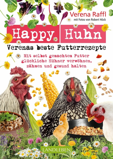 Happy Huhn. Verenas beste Futterrezepte -  Verena Raffl,  Robert Höck