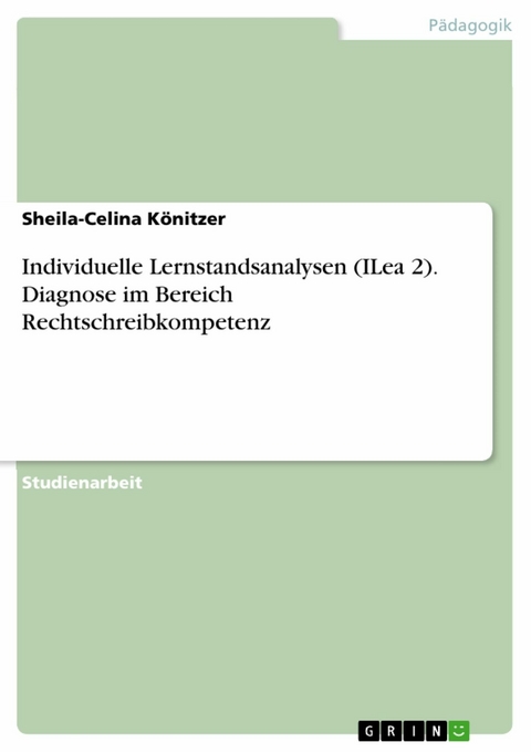 Individuelle Lernstandsanalysen (ILea 2). Diagnose im Bereich Rechtschreibkompetenz - Sheila-Celina Könitzer