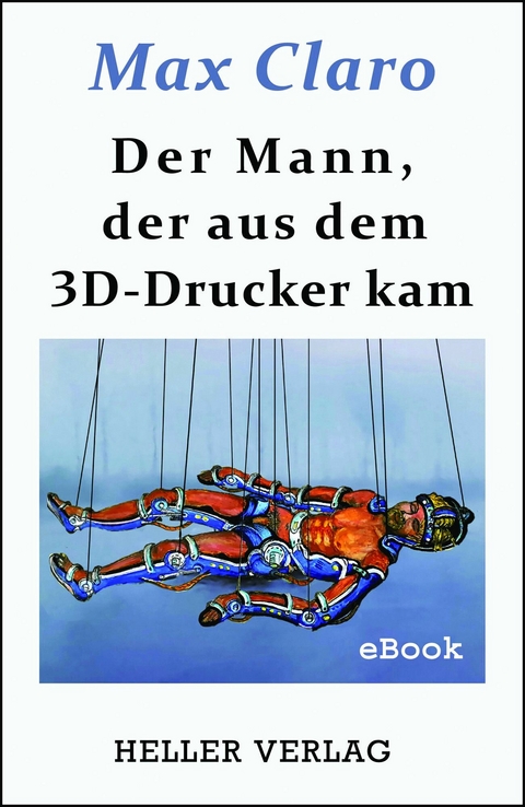 Der Mann, der aus dem 3D-Drucker kam -  Max Claro