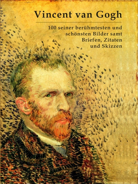 Vincent van Gogh: 100 seiner berühmtesten und schönsten Bilder samt Briefen, Zitaten und Skizzen - Vincent Van Gogh, Simon Mayer