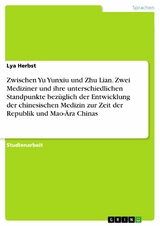 Zwischen Yu Yunxiu und Zhu Lian. Zwei Mediziner und ihre unterschiedlichen Standpunkte bezüglich der Entwicklung der chinesischen Medizin zur Zeit der Republik und Mao-Ära Chinas - Lya Herbst