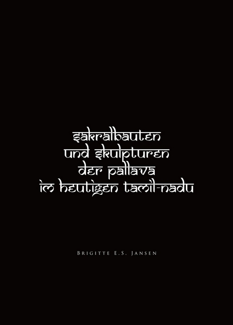 Sakralbauten und Skulpturen der Pallava im heutigen Tamil - Nadu - Brigitte E.S. Jansen