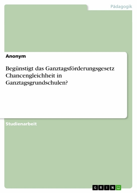 Begünstigt das Ganztagsförderungsgesetz Chancengleichheit in Ganztagsgrundschulen? -  Anonym