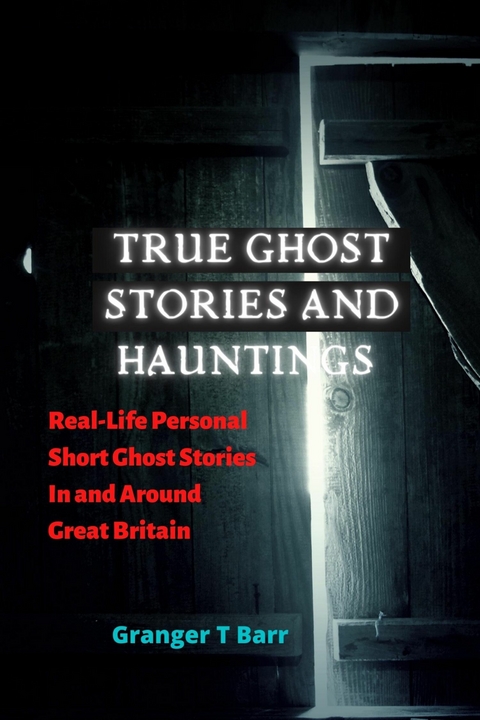 True Ghost Stories and Hauntings -  Granger T Barr