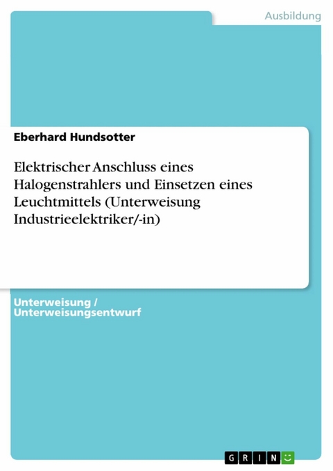 Elektrischer Anschluss eines Halogenstrahlers und Einsetzen eines Leuchtmittels (Unterweisung Industrieelektriker/-in) - Eberhard Hundsotter