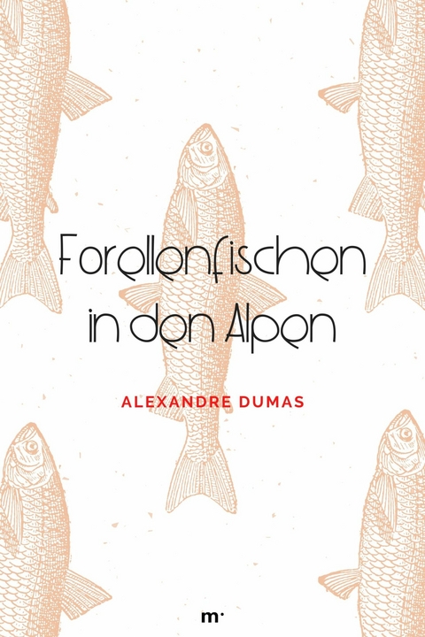 Forellenfischen in den Alpen - Alexandre Dumas