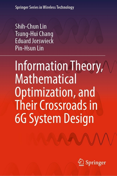 Information Theory, Mathematical Optimization, and Their Crossroads in 6G System Design -  Tsung-Hui Chang,  Eduard Jorswieck,  Pin-Hsun Lin,  Shih-Chun Lin
