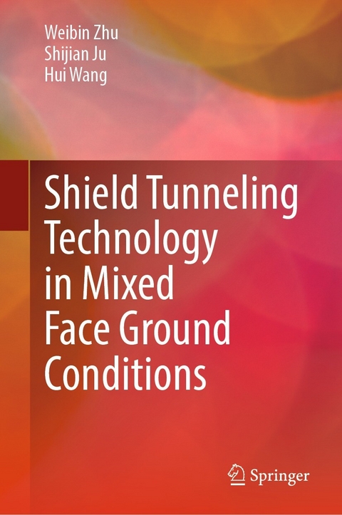 Shield Tunneling Technology in Mixed Face Ground Conditions -  Shijian Ju,  Hui Wang,  Weibin Zhu