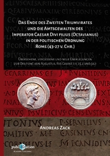 Das Ende des zweiten Triumvirates und die Amtsgewalten des Imperator Caesar Divi filius (Octavianus) in der politischen Ordnung Roms (43-27 v. Chr.) - Andreas Zack