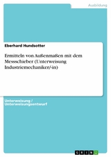 Ermitteln von Außenmaßen mit dem Messschieber (Unterweisung Industriemechaniker/-in) - Eberhard Hundsotter