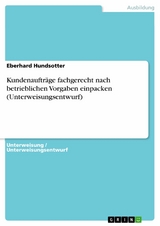 Kundenaufträge fachgerecht nach betrieblichen Vorgaben einpacken (Unterweisungsentwurf) - Eberhard Hundsotter
