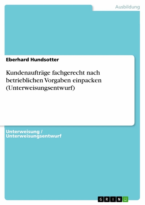 Kundenaufträge fachgerecht nach betrieblichen Vorgaben einpacken (Unterweisungsentwurf) - Eberhard Hundsotter