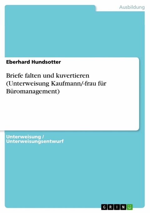 Briefe falten und kuvertieren (Unterweisung Kaufmann/-frau für Büromanagement) - Eberhard Hundsotter