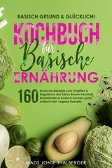 Basisch gesund & glücklich! Kochbuch für basische Ernährung - Mads Jonte Thalberger