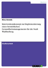 Interventionskonzept zur Implementierung eines betrieblichen Gesundheitsmanagements für die Stadt Wubberberg - Nina Arends