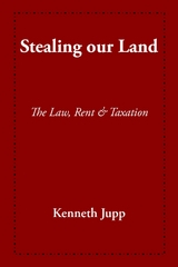 Stealing our Land : The law Rent and Taxation -  Kenneth Jupp