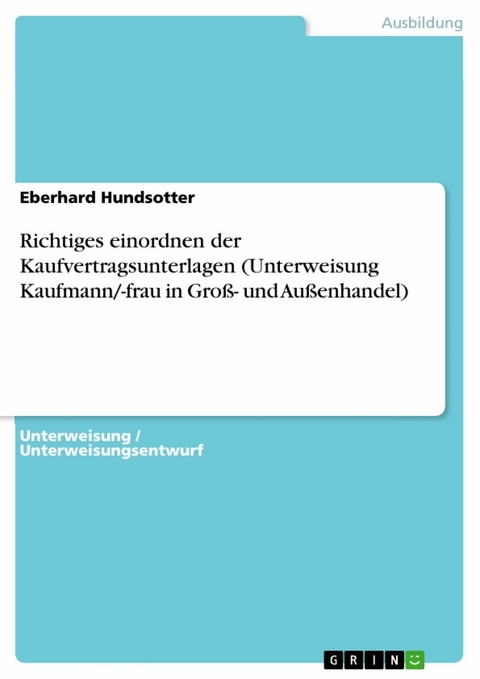 Richtiges einordnen der Kaufvertragsunterlagen (Unterweisung Kaufmann/-frau in Groß- und Außenhandel) - Eberhard Hundsotter