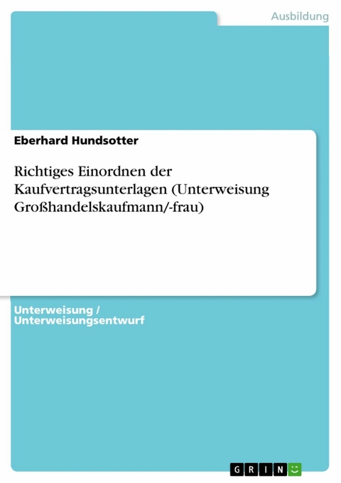 Richtiges Einordnen der Kaufvertragsunterlagen (Unterweisung Großhandelskaufmann/-frau) - Eberhard Hundsotter