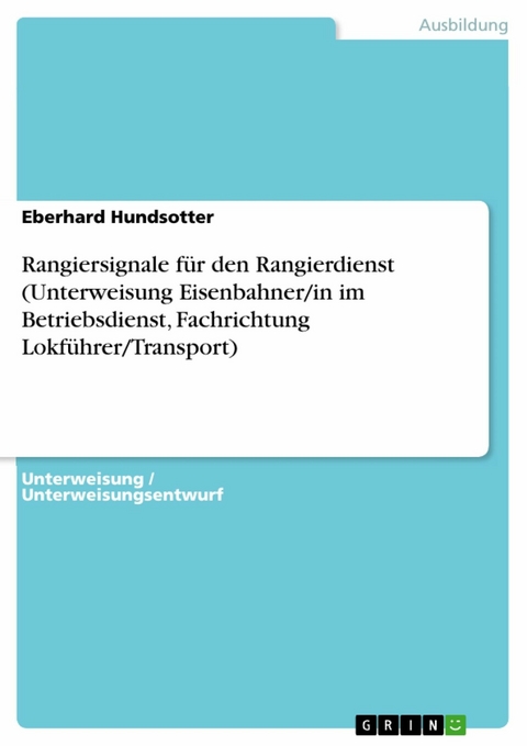 Rangiersignale für den Rangierdienst (Unterweisung Eisenbahner/in im Betriebsdienst, Fachrichtung Lokführer/Transport) - Eberhard Hundsotter