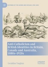 Anti-Catholicism and British Identities in Britain, Canada and Australia, 1880s-1920s - Geraldine Vaughan