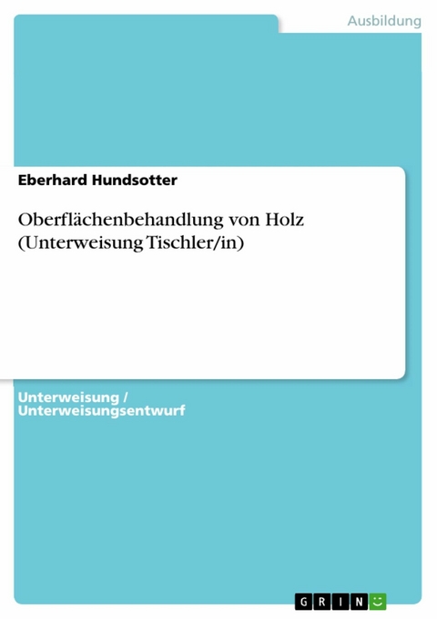 Oberflächenbehandlung von Holz (Unterweisung Tischler/in) - Eberhard Hundsotter