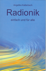 Radionik einfach und für alle - Angelika Katterbach