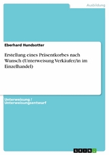 Erstellung eines Präsentkorbes nach Wunsch (Unterweisung Verkäufer/in im Einzelhandel) - Eberhard Hundsotter