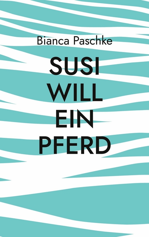 Susi will ein Pferd -  Bianca Paschke