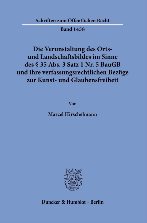 Die Verunstaltung des Orts- und Landschaftsbildes im Sinne des § 35 Abs. 3 Satz 1 Nr. 5 BauGB und ihre verfassungsrechtlichen Bezüge zur Kunst- und Glaubensfreiheit. -  Marcel Hirschelmann