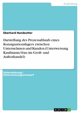 Darstellung des Prozessablaufs eines Konsignationslagers zwischen Unternehmen und Kunden (Unterweisung Kaufmann/-frau im Groß- und Außenhandel) - Eberhard Hundsotter