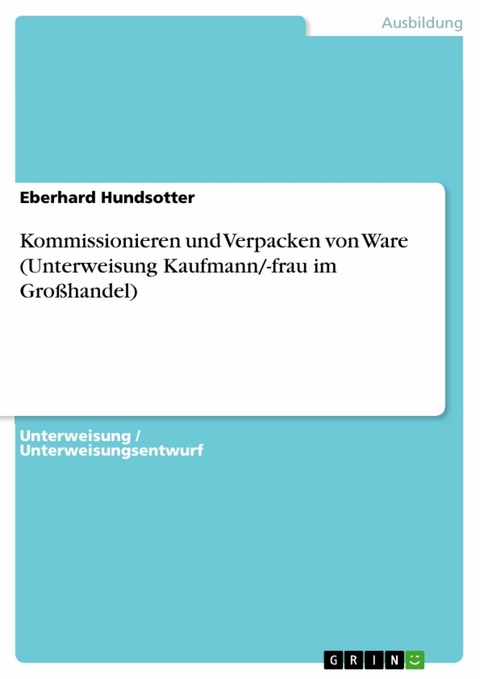 Kommissionieren und Verpacken von Ware (Unterweisung Kaufmann/-frau im Großhandel) - Eberhard Hundsotter
