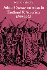 Julius Caesar on Stage in England and America, 1599–1973 - Ripley, John