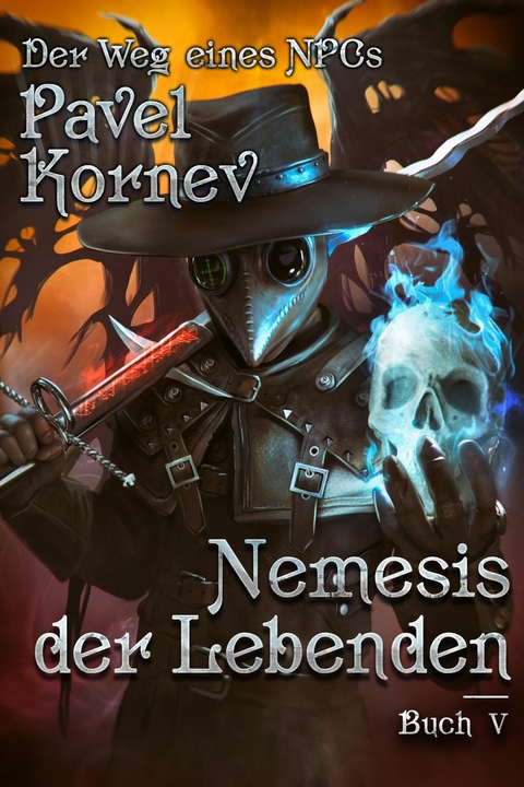 Nemesis der Lebenden (Der Weg eines NPCs Buch 5): LitRPG-Serie - Pavel Kornev