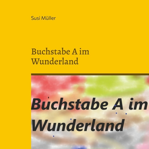 Buchstabe A im Wunderland - Susi Müller