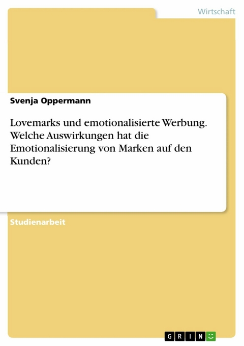 Lovemarks und emotionalisierte Werbung. Welche Auswirkungen hat die Emotionalisierung von Marken auf den Kunden? - Svenja Oppermann