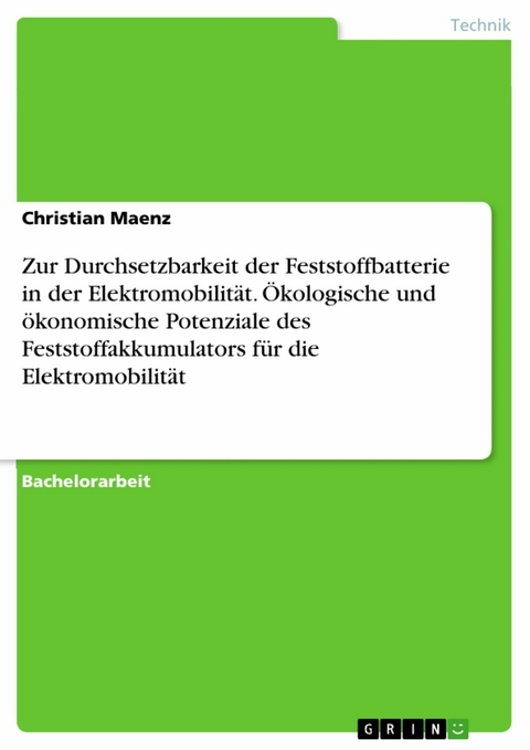 Zur Durchsetzbarkeit der Feststoffbatterie in der Elektromobilität. Ökologische und ökonomische Potenziale des Feststoffakkumulators für die Elektromobilität - Christian Maenz