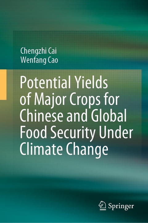 Potential Yields of Major Crops for Chinese and Global Food Security Under Climate Change -  Chengzhi Cai,  Wenfang Cao