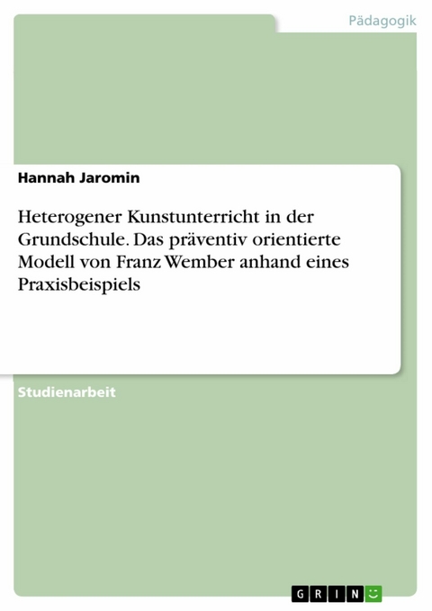 Heterogener Kunstunterricht in der Grundschule. Das präventiv orientierte Modell von Franz Wember anhand eines Praxisbeispiels - Hannah Jaromin