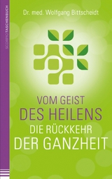 Vom Geist des Heilens:Die Rückkehr der Ganzheit - Wolfgang Bittscheidt  Dr.med