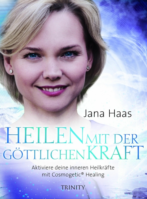 Heilen mit der göttlichen Kraft - Jana Haas