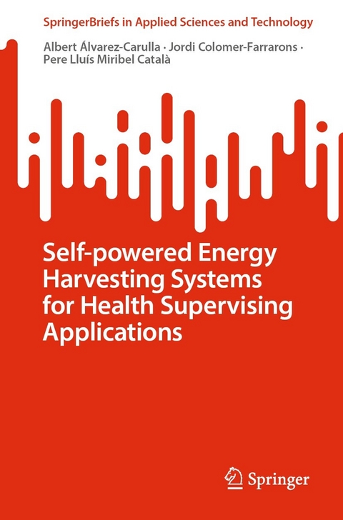 Self-powered Energy Harvesting Systems for Health Supervising Applications -  Albert Alvarez-Carulla,  Pere Lluis Miribel Catala,  Jordi Colomer-Farrarons