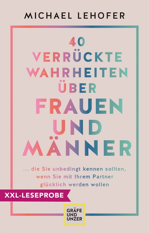 XXL-Leseprobe: 40 verrückte Wahrheiten über Frauen und Männer - Prof. Dr. Michael Lehofer