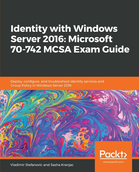 Identity with Windows Server 2016: Microsoft 70-742 MCSA Exam Guide -  Sasha Kranjac,  Vladimir Stefanovic