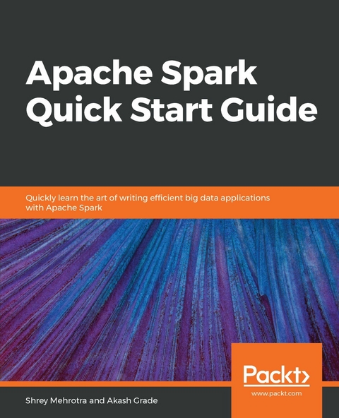 Apache Spark Quick Start Guide - Shrey Mehrotra, Akash Grade