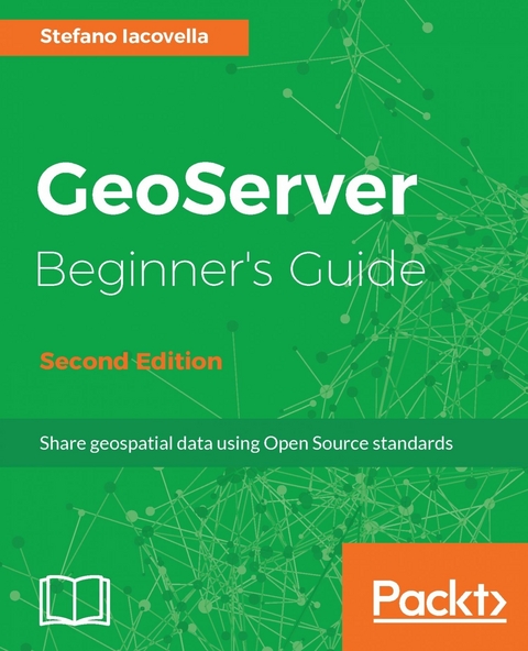 GeoServer Beginner's Guide - Second Edition - Stefano Iacovella