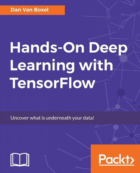 Hands-On Deep Learning with TensorFlow - Dan van Boxel