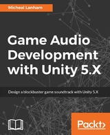 Game Audio Development with Unity 5.X -  Lanham Micheal Lanham