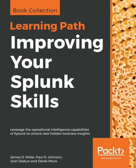 Improving Your Splunk Skills - James D. Miller, Paul R. Johnson, Josh Diakun, Derek Mock